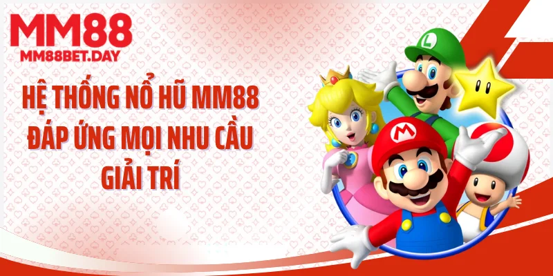 Hệ thống nổ hũ MM88 đáp ứng mọi nhu cầu giải trí