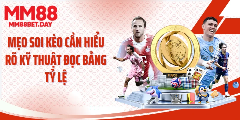 Mẹo soi kèo cần hiểu rõ kỹ thuật đọc bảng tỷ lệ