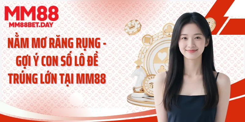 Nằm Mơ Răng Rụng - Gợi Ý Con Số Lô Đề Trúng Lớn Tại MM88